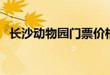 长沙动物园门票价格（长沙动物园好玩吗）