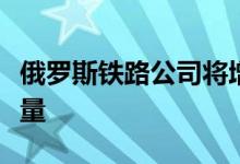 俄罗斯铁路公司将增加中国方向的集装箱运输量