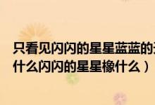 只看见闪闪的星星蓝蓝的天把蓝天比作什么（蓝蓝的天空像什么闪闪的星星橡什么）