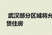  武汉部分区域将允许商办存量用房改造为租赁住房 