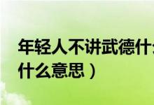 年轻人不讲武德什么意思?（年轻人不讲武德什么意思）
