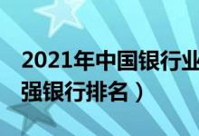 2021年中国银行业100强榜单（2021全国百强银行排名）