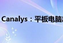 Canalys：平板电脑出货量连续四个季度下跌