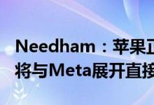 Needham：苹果正在搭建广告技术平台未来将与Meta展开直接竞争