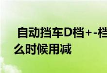  自动挡车D档+-档如何使用什么时候用加什么时候用减  