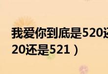 我爱你到底是520还是521?（我爱你一般是520还是521）