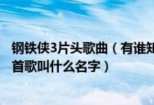 钢铁侠3片头歌曲（有谁知道“钢铁侠3”中片头刚开始的那首歌叫什么名字）