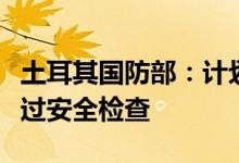 土耳其国防部：计划从乌克兰购粮的船只已通过安全检查