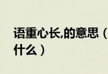 语重心长,的意思（语重心长的意思的意思是什么）