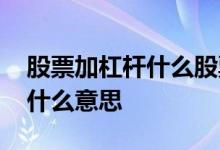 股票加杠杆什么股票都可以买吗 股票加杠杆什么意思 