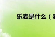 乐麦是什么（麦乐否冷什么意思）