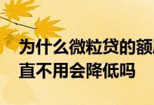 为什么微粒贷的额度提高不了 微粒贷额度一直不用会降低吗