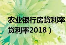 农业银行房贷利率2020是多少（农业银行房贷利率2018）