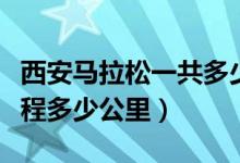 西安马拉松一共多少公里（西安国际马拉松全程多少公里）