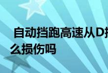  自动挡跑高速从D挡拉到N挡发动机巨响有什么损伤吗  