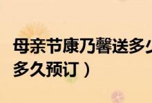 母亲节康乃馨送多少朵好（节日买鲜花需提前多久预订）