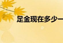 足金现在多少一克(2022年8月5日)