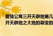 爱情公寓三开天辟地第几集（爱情公寓3中他们是第几集玩开天辟地之大地的裂变的）