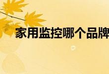 家用监控哪个品牌好（安装需要多少钱）
