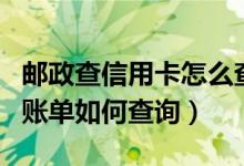 邮政查信用卡怎么查账单（邮政银行信用卡的账单如何查询）