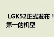  LGK52正式发布！这可能是该品牌近期颜值第一的机型 