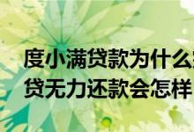 度小满贷款为什么突然不给借款了 度小满借贷无力还款会怎样