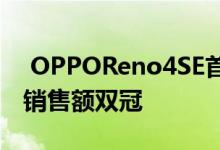  OPPOReno4SE首销告捷成2K-3K价位销量销售额双冠 