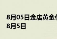8月05日金店黄金价格今天多少一克 2022年8月5日
