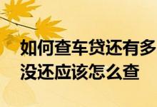 如何查车贷还有多少没还 查车贷还有几个月没还应该怎么查