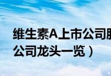 维生素A上市公司股票有哪些（维生素A上市公司龙头一览）