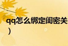 qq怎么绑定闺密关系（QQ怎么绑定闺蜜关系）