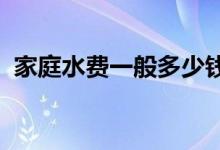家庭水费一般多少钱（2020统一收费标准）