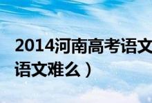 2014河南高考语文作文题目（2014河南高考语文难么）