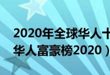 2020年全球华人十大富豪排行榜（世界十大华人富豪榜2020）