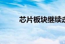 芯片板块继续走强近50股涨超9%