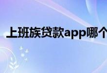 上班族贷款app哪个最快 上班族贷款的条件