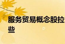 服务贸易概念股拉卡拉 服务贸易概念股有哪些 