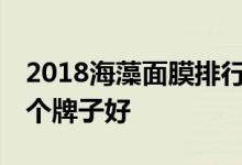 2018海藻面膜排行榜——查看：海藻面膜哪个牌子好