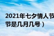 2021年七夕情人节是几号（2021年七夕情人节是几月几号）