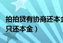 拍拍贷有协商还本金成功的吗（拍拍贷协商后只还本金）