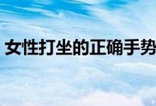 女性打坐的正确手势（女士打坐的正确方法）