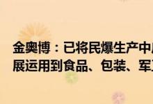 金奥博：已将民爆生产中广泛运用的机器人系列智能装备拓展运用到食品、包装、军工等行业