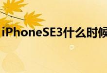 iPhoneSE3什么时候上市（新机大概多少钱）