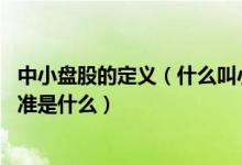 中小盘股的定义（什么叫小盘股、中盘股和大盘股,其划分标准是什么）