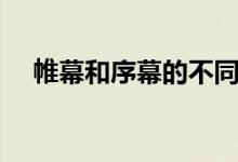 帷幕和序幕的不同（帷幕和序幕的区别）