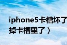 iphone5卡槽坏了怎么办（iphone5手机卡掉卡槽里了）