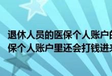 退休人员的医保个人账户的钱是哪个部门打过来的 退休后医保个人账户里还会打钱进来吗 