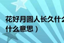 花好月圆人长久什么意思（花好月圆人常在是什么意思）