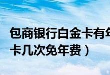 包商银行白金卡有年费吗（包商银行信用卡刷卡几次免年费）