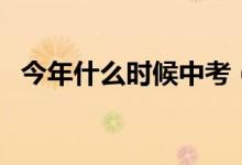 今年什么时候中考（今年什么时候贴春联）